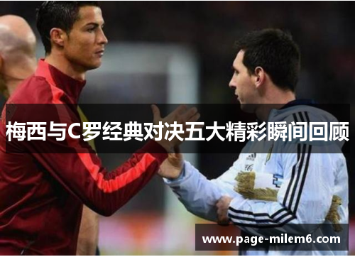 梅西与C罗经典对决五大精彩瞬间回顾