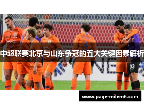 中超联赛北京与山东争冠的五大关键因素解析