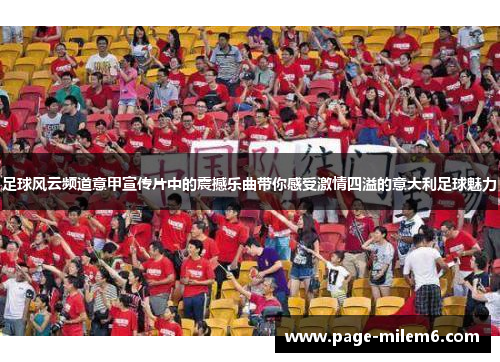 足球风云频道意甲宣传片中的震撼乐曲带你感受激情四溢的意大利足球魅力