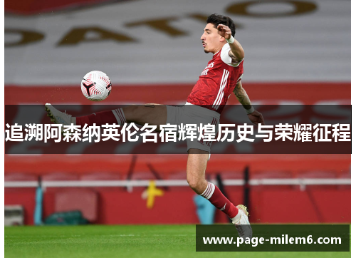 追溯阿森纳英伦名宿辉煌历史与荣耀征程