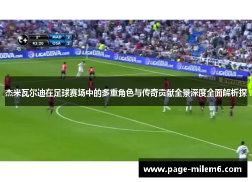 杰米瓦尔迪在足球赛场中的多重角色与传奇贡献全景深度全面解析探 杰米瓦尔迪在足球赛场中的多重角色与传奇贡献全景深度全面解析探