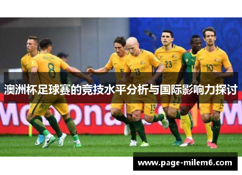 澳洲杯足球赛的竞技水平分析与国际影响力探讨 澳洲杯足球赛的竞技水平分析与国际影响力探讨